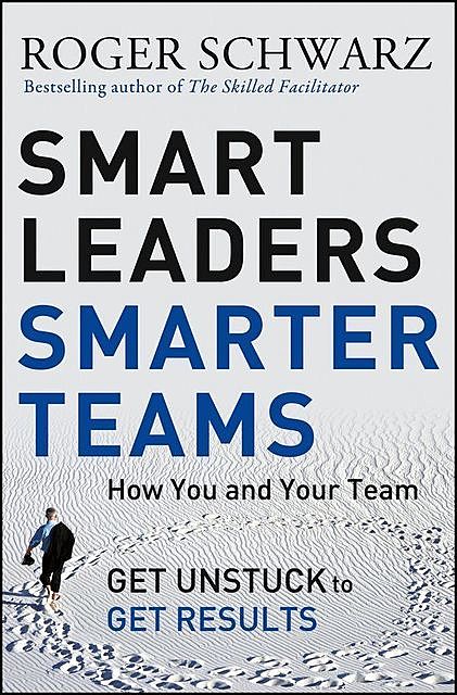 Smart Leaders, Smarter Teams, Roger Schwarz