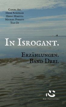 In Isrogant. Erzählungen. Band Drei, Cairiel Ari, Heike Korfhage, Heero Miketta, Michael Porritt, Tian Di