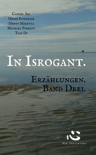 In Isrogant. Erzählungen. Band Drei, Cairiel Ari, Heike Korfhage, Heero Miketta, Michael Porritt, Tian Di