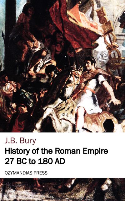 History of the Roman Empire 27 BC to 180 AD, J.B.Bury