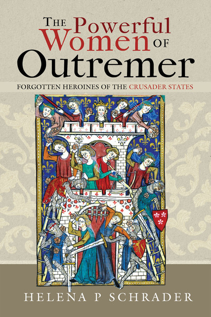 The Powerful Women of Outremer, Helena P Schrader
