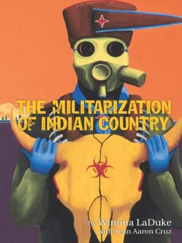 The Militarization of Indian Country, Sean Aaron Cruz, Winona LaDuke
