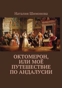 Октомерон, или Моё путешествие по Андалусии, Наталия Шимонова