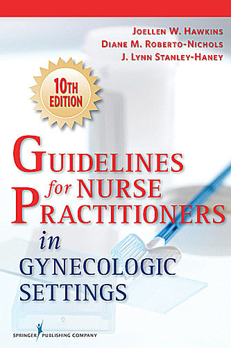Guidelines for Nurse Practitioners in Gynecologic Settings, RN, FAAN, MA, WHNP-BC, BS, FAANP, APRN-C, Diane M. Roberto-Nichols, J. Lynn Stanley-Haney, Joellen W. Hawkins