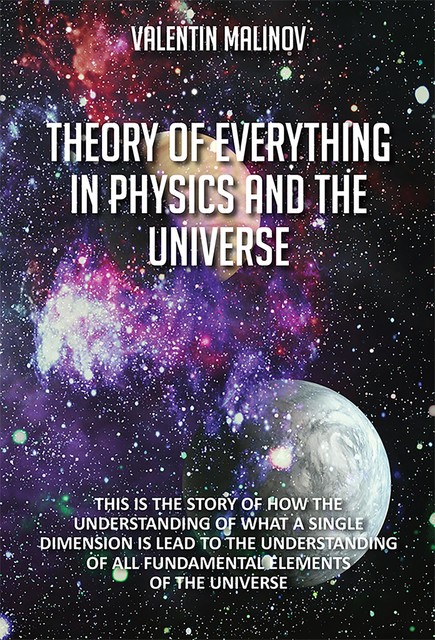 Theory of Everything in Physics and the Universe, Valentin Malinov