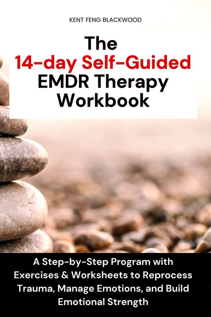 The 14-day Self-Guided EMDR Therapy Workbook, Kent Feng Blackwood