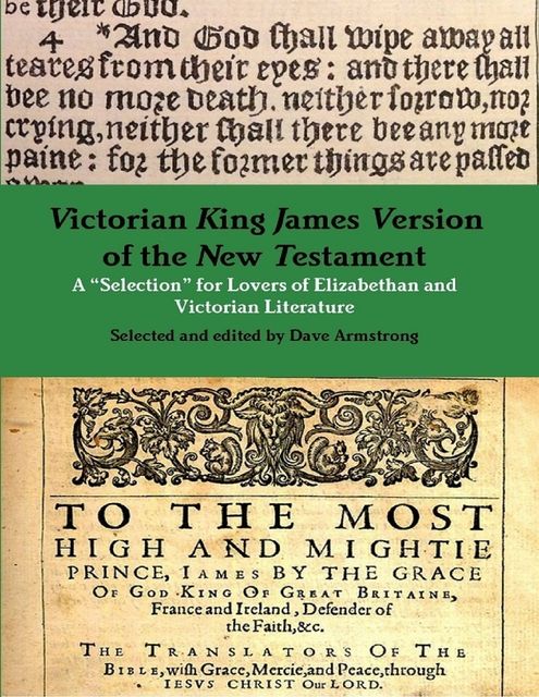 Victorian King James Version of the New Testament: A “Selection” for Lovers of Elizabethan and Victorian Literature, Dave Armstrong