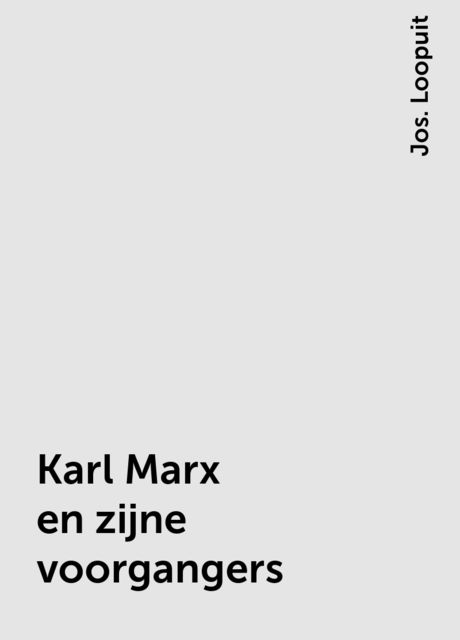 Karl Marx en zijne voorgangers, Jos. Loopuit