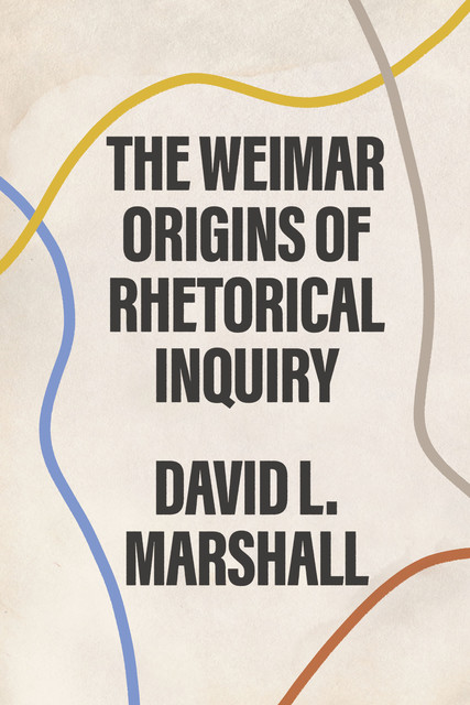 The Weimar Origins of Rhetorical Inquiry, David Marshall