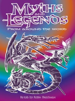 Myths and Legends from Around the World, Robin Brockman