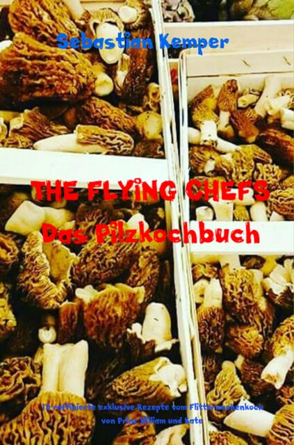THE FLYING CHEFS Das Pilzkochbuch, Sebastian Kemper