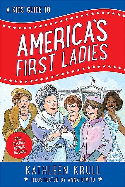 A Kids' Guide to America's First Ladies, Kathleen Krull
