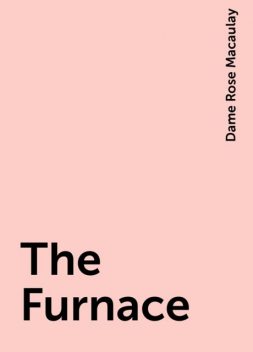 The Furnace, Dame Rose Macaulay