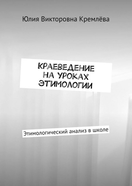 Краеведение на уроках этимологии. Этимологический анализ в школе, Юлия Викторовна Кремлёва