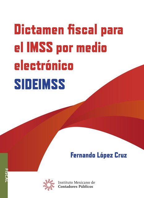 Dictamen fiscal para el IMSS por medio electrónico. SIDEIMSS, Fernando López Cruz
