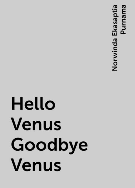 Hello Venus Goodbye Venus, Norwinda Ekasaptia Purnama