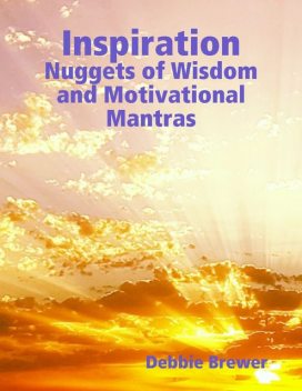 Inspiration: Nuggets of Wisdom and Motivational Mantras, Debbie Brewer