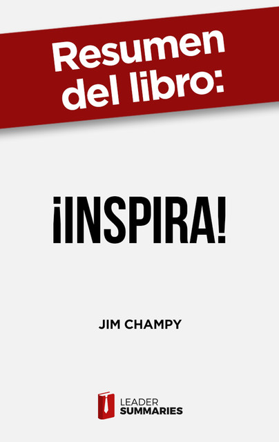 Resumen del libro "¡Inspira!" de Jim Champy, Leader Summaries