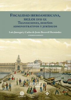 Fiscalidad Iberoamericana, siglos XVII-XX, Luis Jáuregui y Carlos de Jesús Becerril Hernández