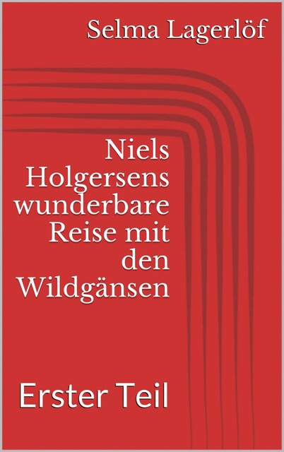 Niels Holgersens wunderbare Reise mit den Wildgänsen – Erster Teil, Selma Lagerlöf