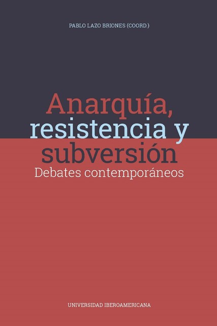 Anarquía, resistencia y subversión: debates contemporáneos, Pablo Lazo Briones
