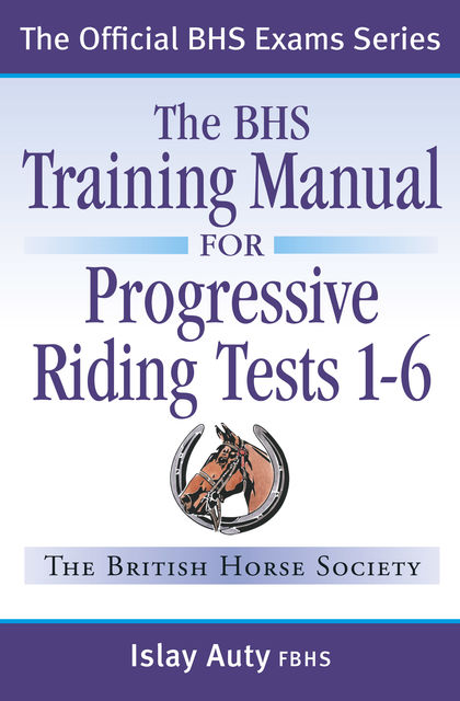 BHS TRAINING MANUAL FOR PROGRESSIVE RIDING TESTS 1–6, Islay Auty