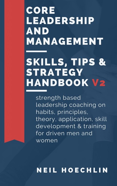 Core Leadership and Management Skills, Tips & Strategy Handbook V2, Neil Hoechlin