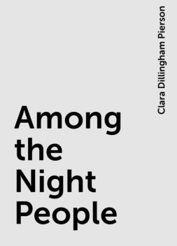 Among the Night People, Clara Dillingham Pierson