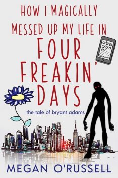 How I Magically Messed Up My Life in Four Freakin' Days, Megan O'Russell