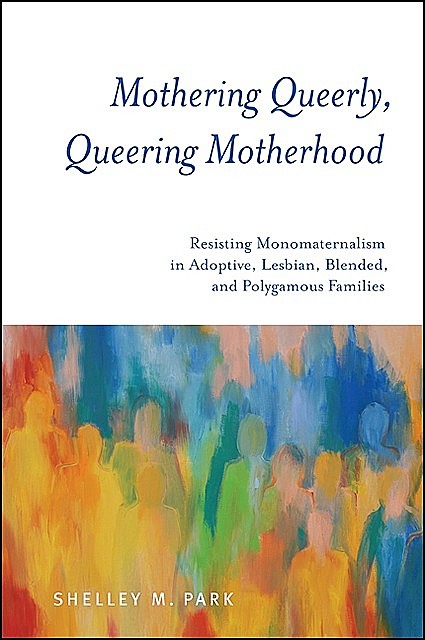 Mothering Queerly, Queering Motherhood, Shelley M. Park