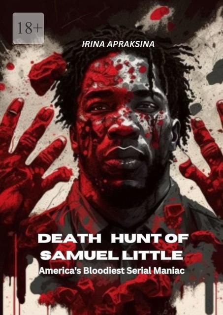 Death hunt of Samuel Little. America’s bloodiest serial maniac, Irina Apraksina
