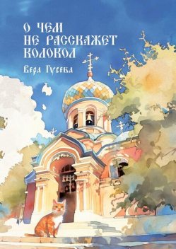 О чем не расскажет колокол. Приходские истории, Вера Гусева