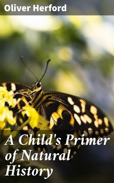 A Child's Primer of Natural History, Oliver Herford