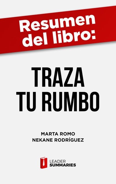 Resumen del libro “Traza Tu Rumbo” de Marta Romo, Leader Summaries