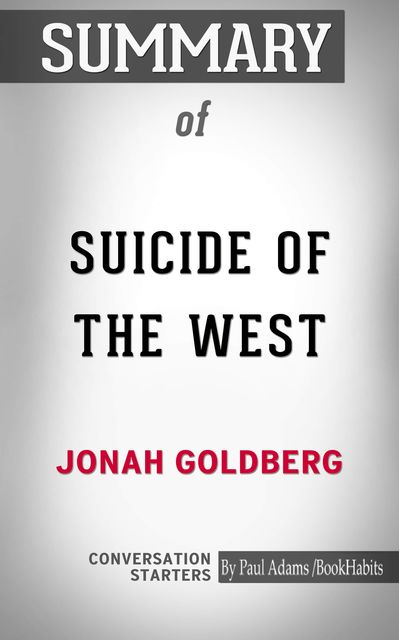 Summary of Suicide of the West: How the Rebirth of Tribalism, Populism, Nationalism, and Identity Politics is Destroying American Democracy, Paul Adams