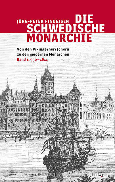 Die schwedische Monarchie – Von den Vikingerherrschern zu den modernen Monarchen, Band 1, Jörg, Peter Findeisen