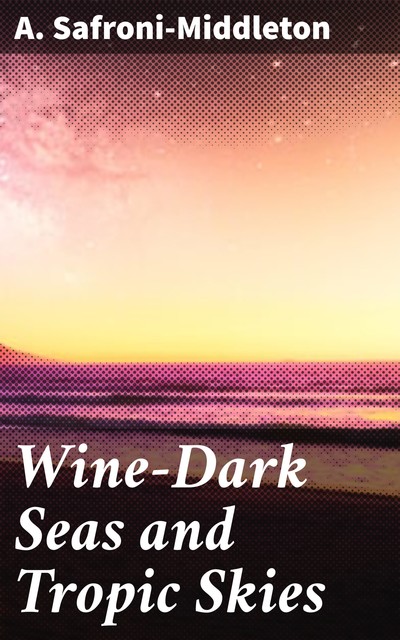 Wine-Dark Seas and Tropic Skies, A. Safroni-Middleton