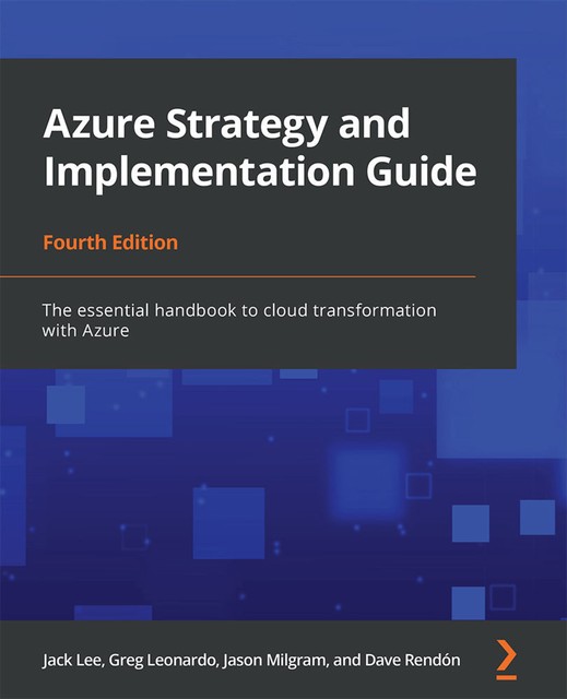 Azure Strategy and Implementation Guide, Fourth Edition, Jack Lee, David Rendón, Jason Milgram, Greg Leonardo