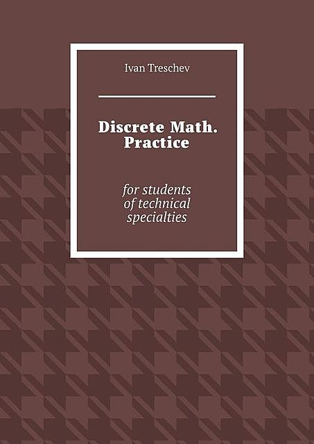 Discrete Math. Practice. For students of technical specialties, Ivan Treschev
