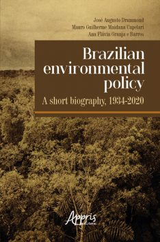 Brazilian Environmental Policy – A Short Biography, 1934–2020, Ana Flávia Granja e Barros, José Augusto Drummond, Mauro Guilherme Maidana Capelari