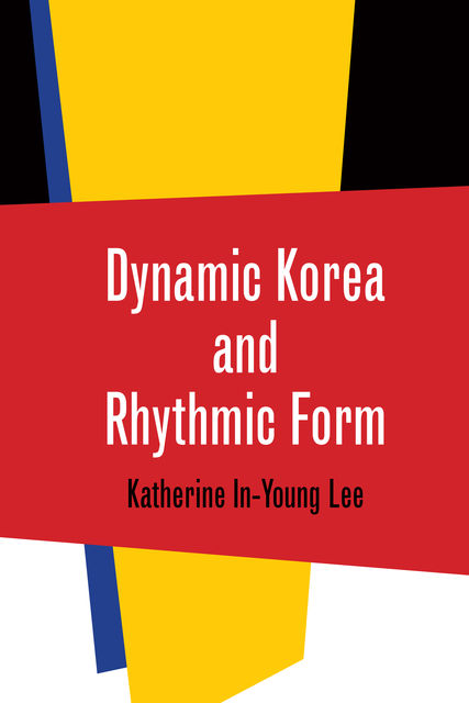 Dynamic Korea and Rhythmic Form, Katherine In-Young Lee