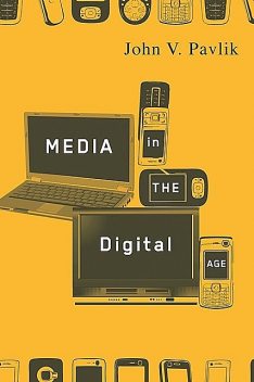 Media in the Digital Age, John V. Pavlik