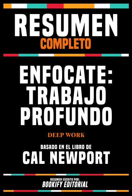 Resumen Completo – Enfocate – Trabajo Profundo (Deep Work) – Basado En El Libro De Cal Newport, Bookify Editorial