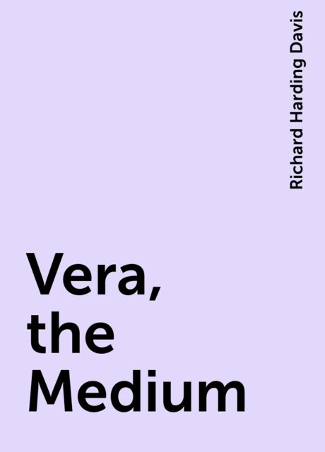 Vera, the Medium, Richard Harding Davis