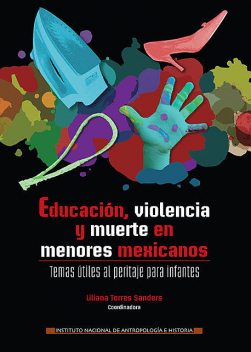 Educación, violencia y muerte en menores mexicanos. Temas útiles al peritaje para infantes, Liliana Torres Sanders
