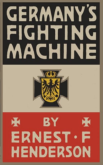 Germany's Fighting Machine: Army, Navy, Airships, Ernest Flagg Henderson