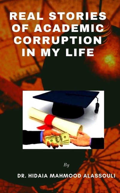 Real Stories of Academic Corruption in my Life, Hidaia Mahmood Alassouli