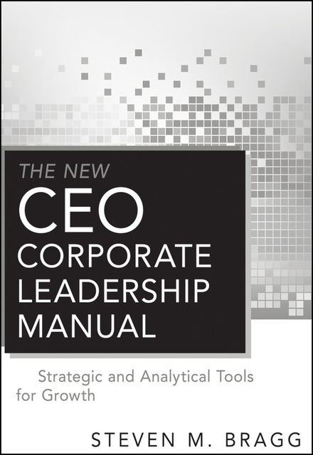 The New CEO Corporate Leadership Manual, Steven M.Bragg