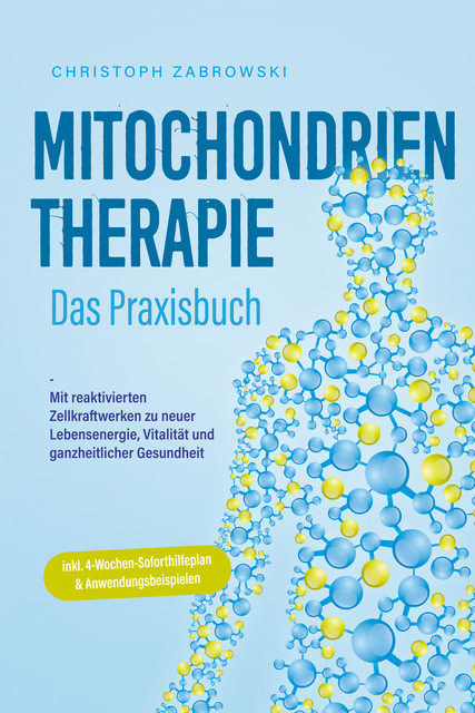 Mitochondrientherapie – Das Praxisbuch: Mit reaktivierten Zellkraftwerken zu neuer Lebensenergie, Vitalität und ganzheitlicher Gesundheit – inkl. 4-Wochen-Soforthilfeplan & Anwendungsbeispielen, Christoph Zabrowski