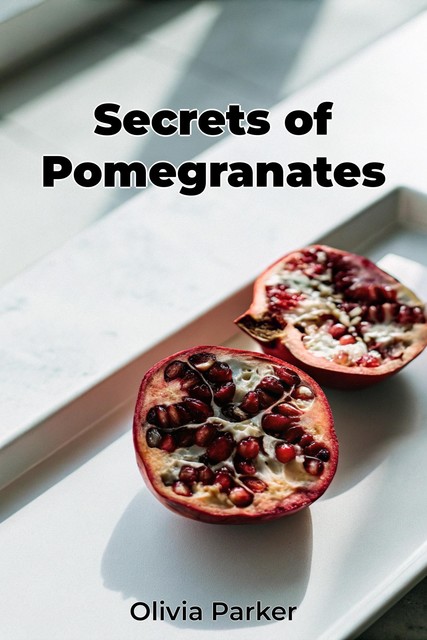 Secrets of Pomegranates, Olivia Parker